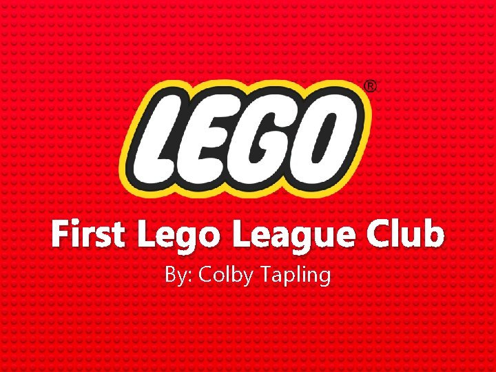 First Lego League Club By: Colby Tapling 