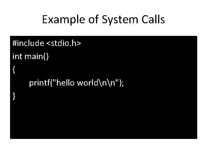 Example of System Calls #include <stdio. h> int main() { printf("hello worldnn"); } 