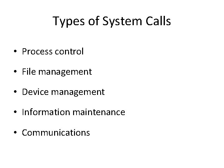 Types of System Calls • Process control • File management • Device management •