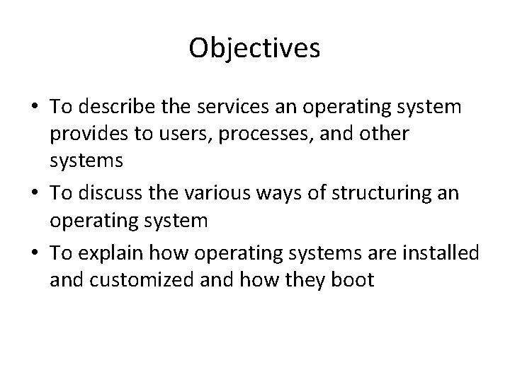 Objectives • To describe the services an operating system provides to users, processes, and