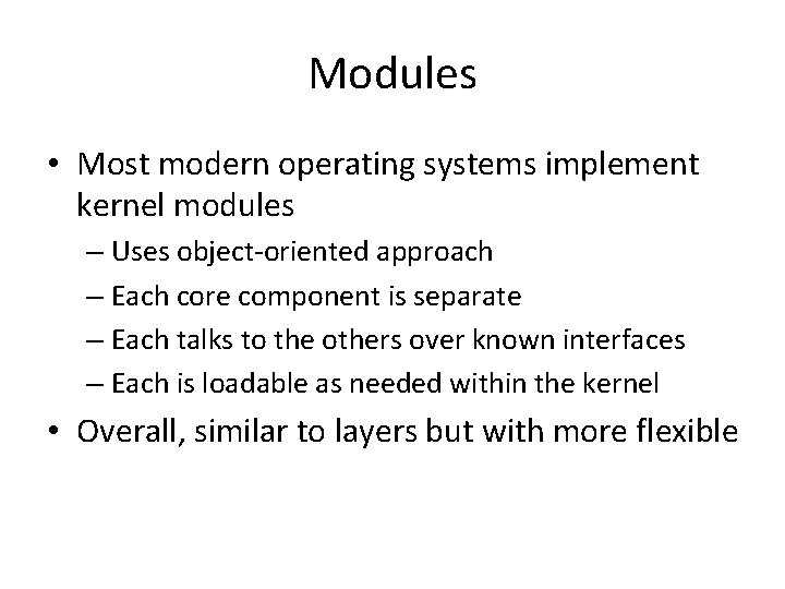 Modules • Most modern operating systems implement kernel modules – Uses object-oriented approach –