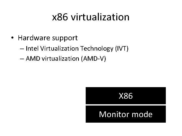 x 86 virtualization • Hardware support – Intel Virtualization Technology (IVT) – AMD virtualization