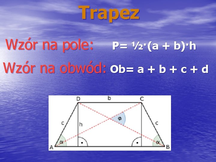 Trapez Wzór na pole: P= ½·(a + b)·h Wzór na obwód: Ob= a +