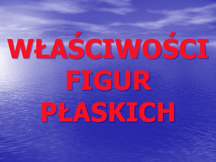 WŁAŚCIWOŚCI FIGUR PŁASKICH 