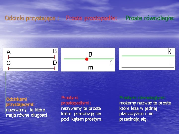 Odcinki przystające : Odcinkami przystającymi: nazywamy te które maja równe długości. Proste prostopadłe: prostopadłe