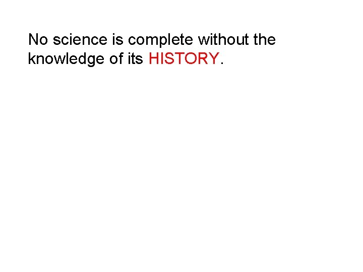 No science is complete without the knowledge of its HISTORY. 