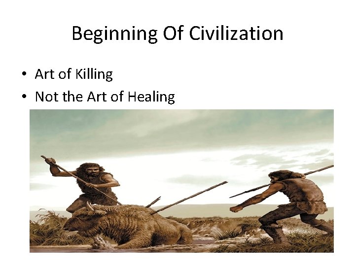 Beginning Of Civilization • Art of Killing • Not the Art of Healing 