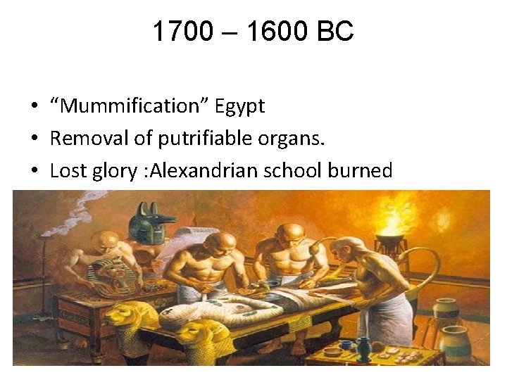 1700 – 1600 BC • “Mummification” Egypt • Removal of putrifiable organs. • Lost