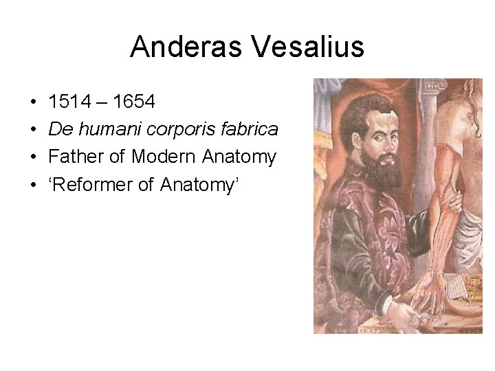 Anderas Vesalius • • 1514 – 1654 De humani corporis fabrica Father of Modern