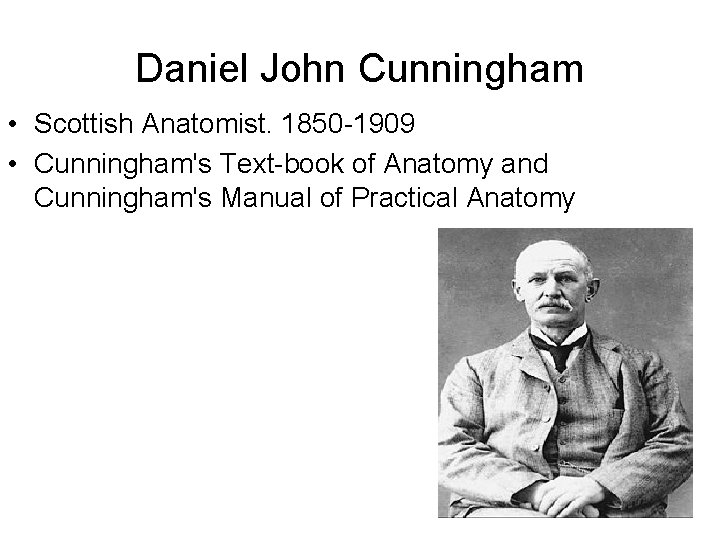 Daniel John Cunningham • Scottish Anatomist. 1850 -1909 • Cunningham's Text-book of Anatomy and