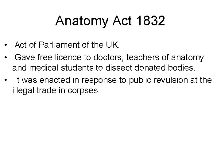 Anatomy Act 1832 • Act of Parliament of the UK. • Gave free licence