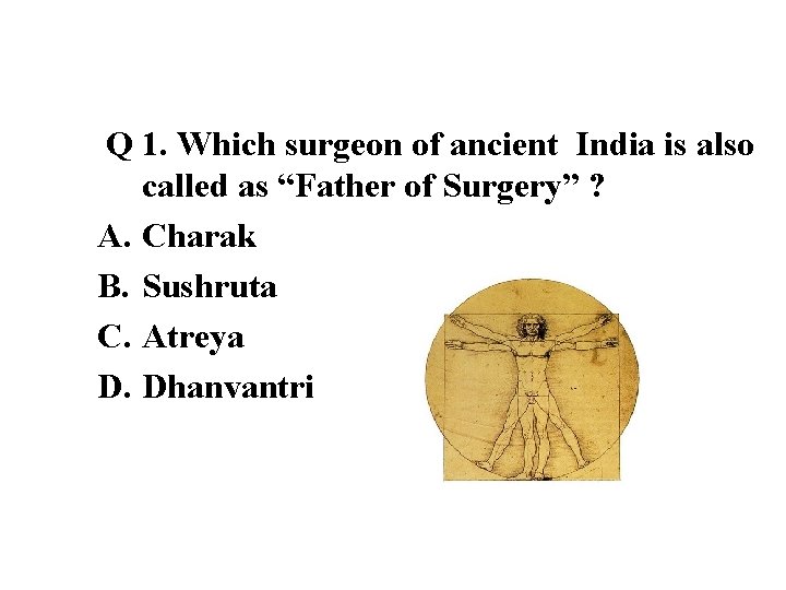 Q 1. Which surgeon of ancient India is also called as “Father of Surgery”