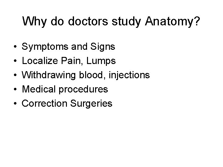 Why do doctors study Anatomy? • • • Symptoms and Signs Localize Pain, Lumps