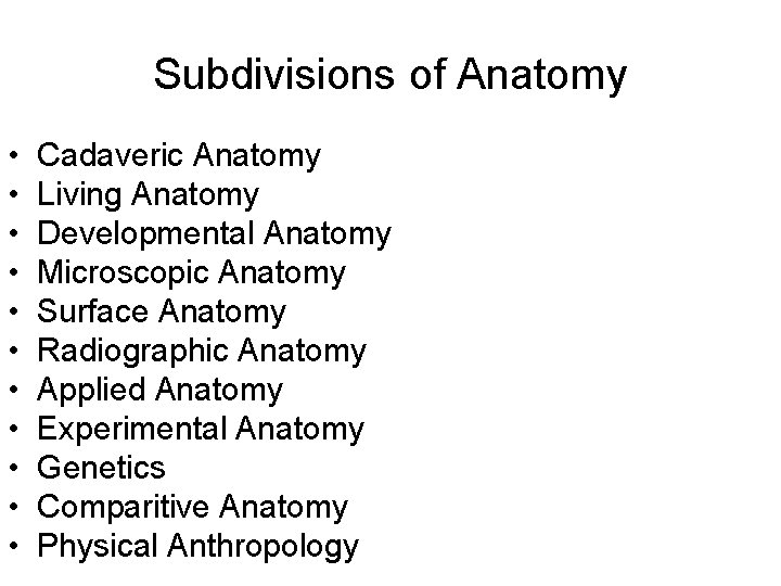 Subdivisions of Anatomy • • • Cadaveric Anatomy Living Anatomy Developmental Anatomy Microscopic Anatomy