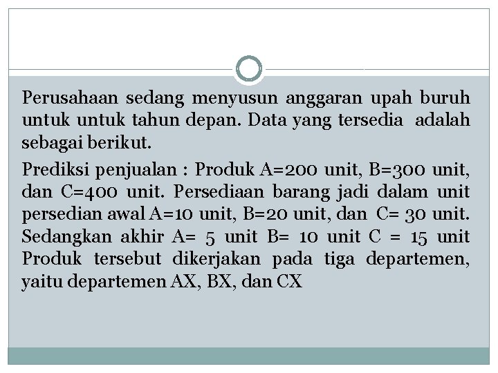 Perusahaan sedang menyusun anggaran upah buruh untuk tahun depan. Data yang tersedia adalah sebagai