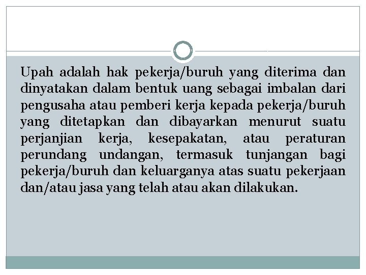 Upah adalah hak pekerja/buruh yang diterima dan dinyatakan dalam bentuk uang sebagai imbalan dari