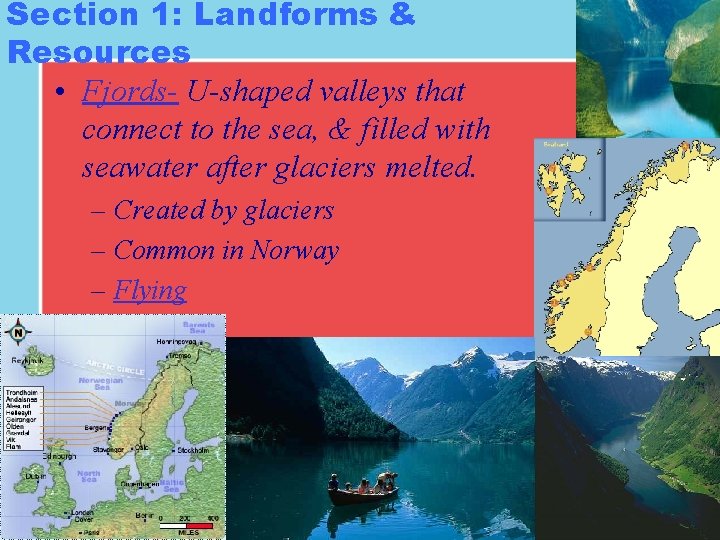 Section 1: Landforms & Resources • Fjords- U-shaped valleys that connect to the sea, Section 1: Landforms & Resources • Fjords- U-shaped valleys that connect to the sea,