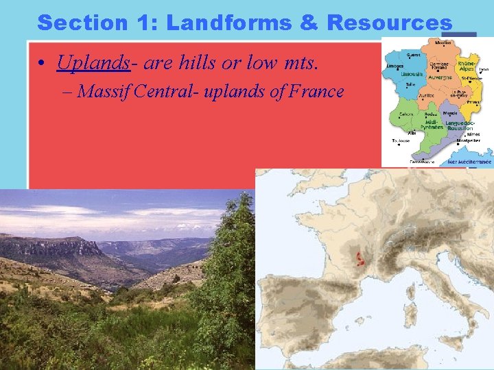 Section 1: Landforms & Resources • Uplands- are hills or low mts. – Massif Section 1: Landforms & Resources • Uplands- are hills or low mts. – Massif