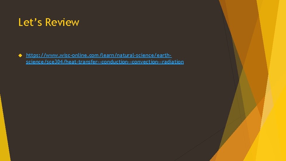 Let’s Review https: //www. wisc-online. com/learn/natural-science/earthscience/sce 304/heat-transfer--conduction--convection--radiation 