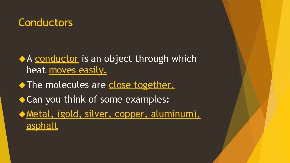 Conductors A conductor is an object through which heat moves easily. The molecules are