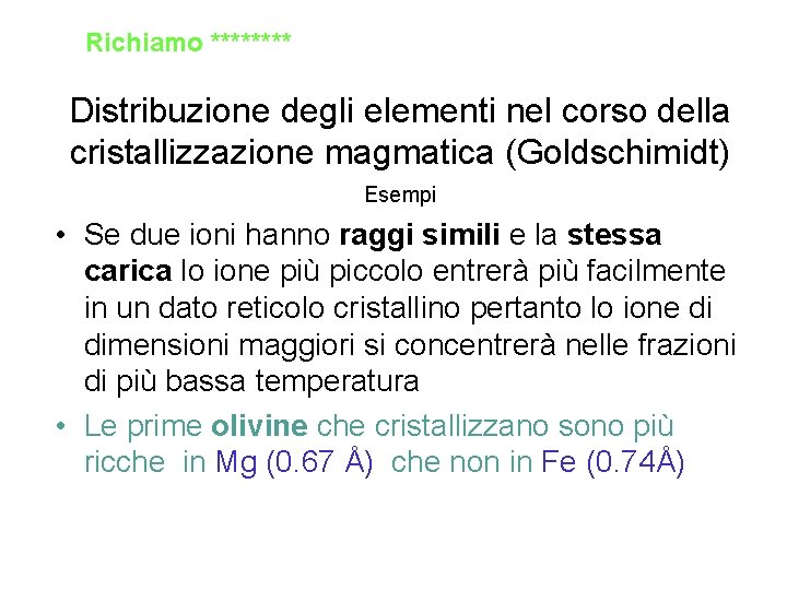 Richiamo **** Distribuzione degli elementi nel corso della cristallizzazione magmatica (Goldschimidt) Esempi • Se