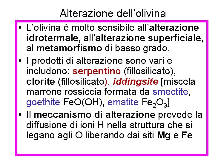 Alterazione dell’olivina • L’olivina è molto sensibile all’alterazione idrotermale, all’alterazione superficiale, al metamorfismo di