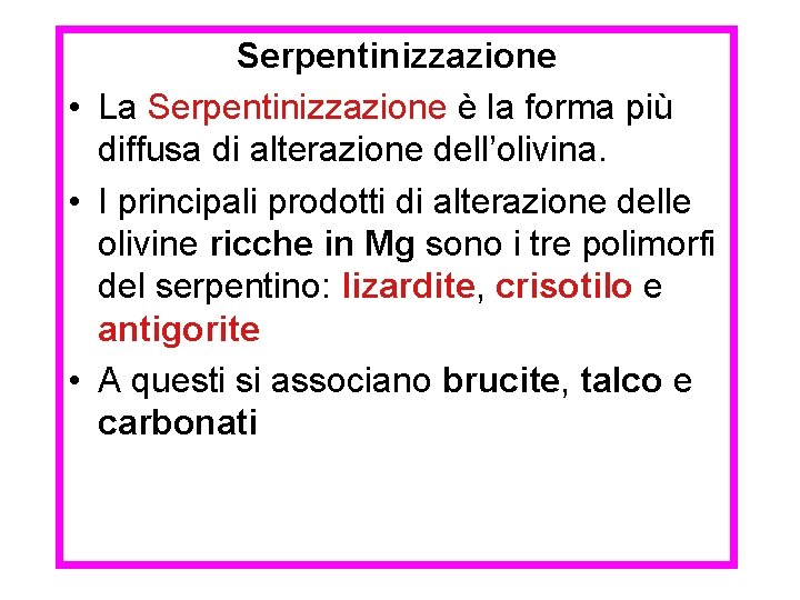 Serpentinizzazione • La Serpentinizzazione è la forma più diffusa di alterazione dell’olivina. • I