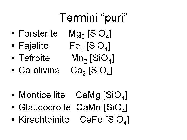 Termini “puri” • • Forsterite Mg 2 [Si. O 4] Fajalite Fe 2 [Si.