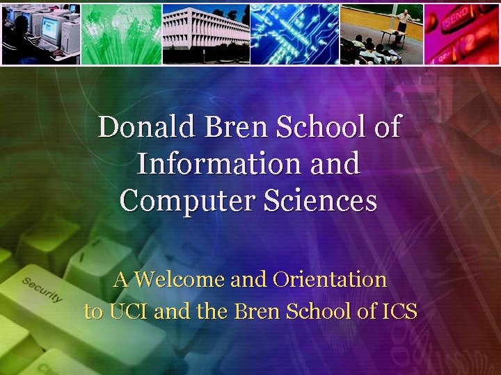 Donald Bren School of Information and Computer Sciences A Welcome and Orientation to UCI