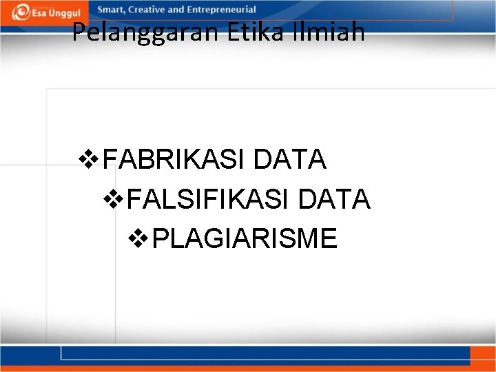 Pelanggaran Etika Ilmiah v. FABRIKASI DATA v. FALSIFIKASI DATA v. PLAGIARISME Pelanggaran Etika Ilmiah v. FABRIKASI DATA v. FALSIFIKASI DATA v. PLAGIARISME