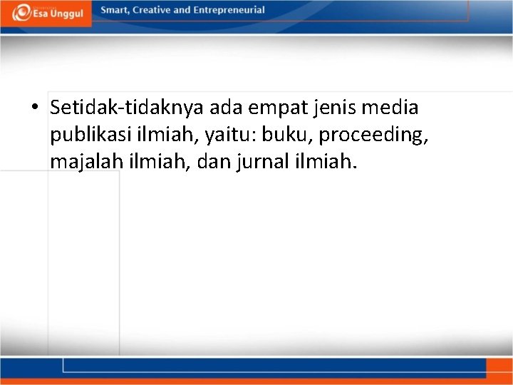  • Setidak-tidaknya ada empat jenis media publikasi ilmiah, yaitu: buku, proceeding, majalah ilmiah,