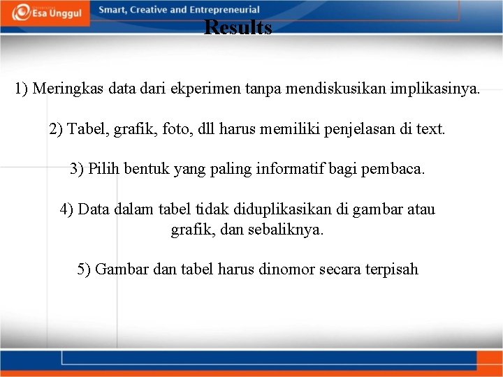 Results 1) Meringkas data dari ekperimen tanpa mendiskusikan implikasinya. 2) Tabel, grafik, foto, dll