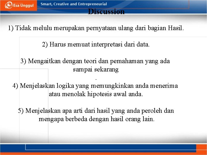 Discussion 1) Tidak melulu merupakan pernyataan ulang dari bagian Hasil. 2) Harus memuat interpretasi