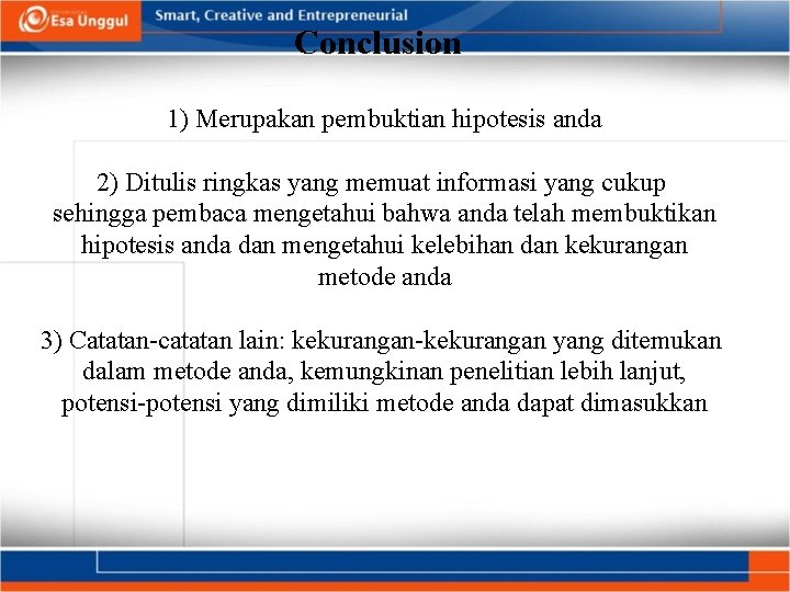 Conclusion 1) Merupakan pembuktian hipotesis anda 2) Ditulis ringkas yang memuat informasi yang cukup