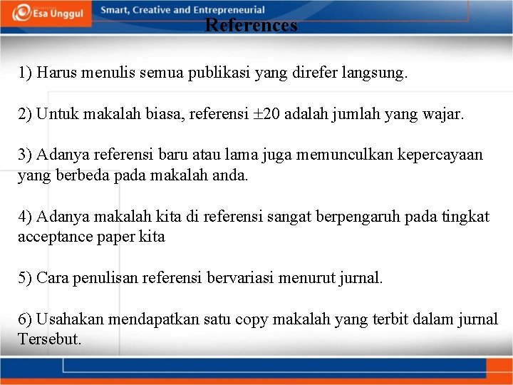 References 1) Harus menulis semua publikasi yang direfer langsung. 2) Untuk makalah biasa, referensi References 1) Harus menulis semua publikasi yang direfer langsung. 2) Untuk makalah biasa, referensi