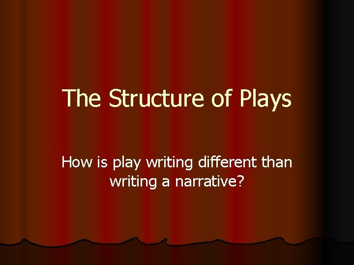 The Structure of Plays How is play writing different than writing a narrative? 