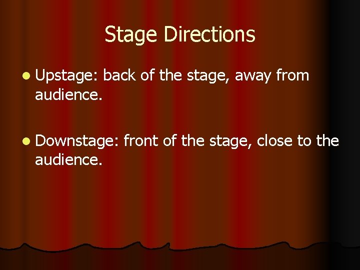 Stage Directions l Upstage: back of the stage, away from audience. l Downstage: audience.