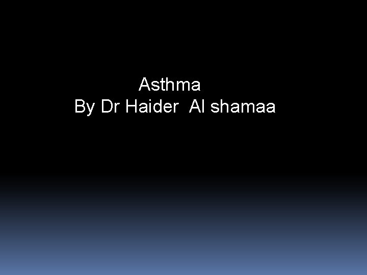 Asthma By Dr Haider Al shamaa 