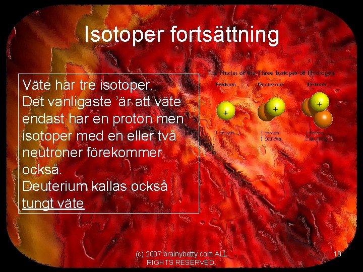 Isotoper fortsättning Väte har tre isotoper. Det vanligaste ’är att väte endast har en