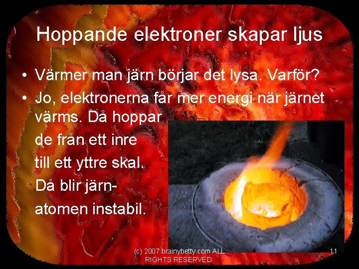 Hoppande elektroner skapar ljus • Värmer man järn börjar det lysa. Varför? • Jo,