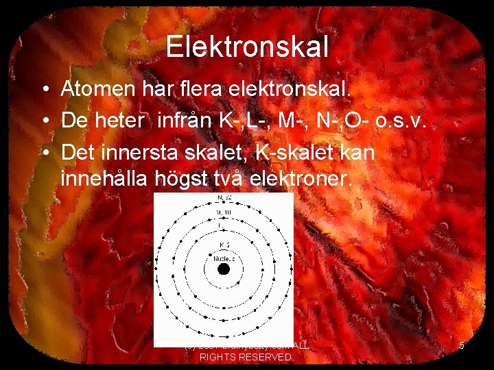 Elektronskal • Atomen har flera elektronskal. • De heter infrån K-, L-, M-, N-,