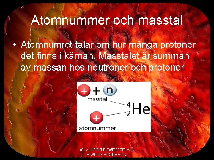 Atomnummer och masstal • Atomnumret talar om hur många protoner det finns i kärnan.