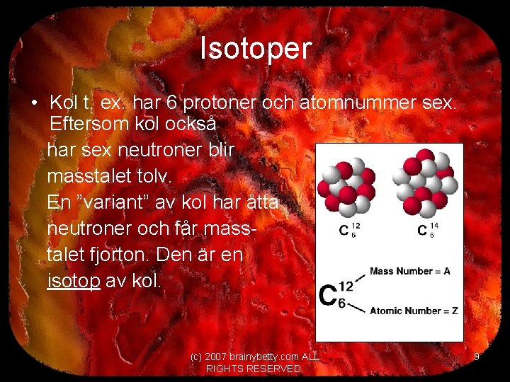 Isotoper • Kol t. ex. har 6 protoner och atomnummer sex. Eftersom kol också