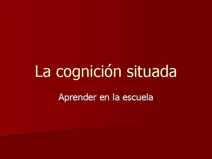 La cognición situada Aprender en la escuela 