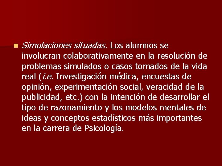 n Simulaciones situadas. Los alumnos se involucran colaborativamente en la resolución de problemas simulados