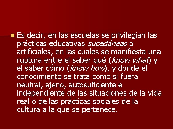 n Es decir, en las escuelas se privilegian las prácticas educativas sucedáneas o artificiales,