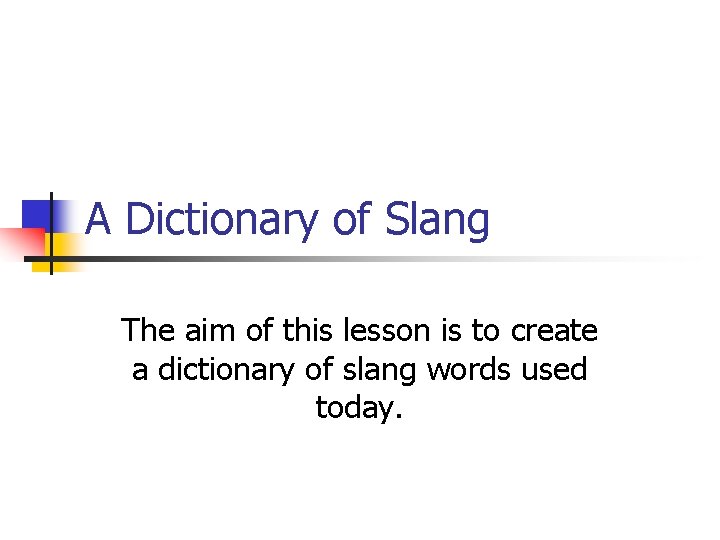 A Dictionary of Slang The aim of this lesson is to create a dictionary