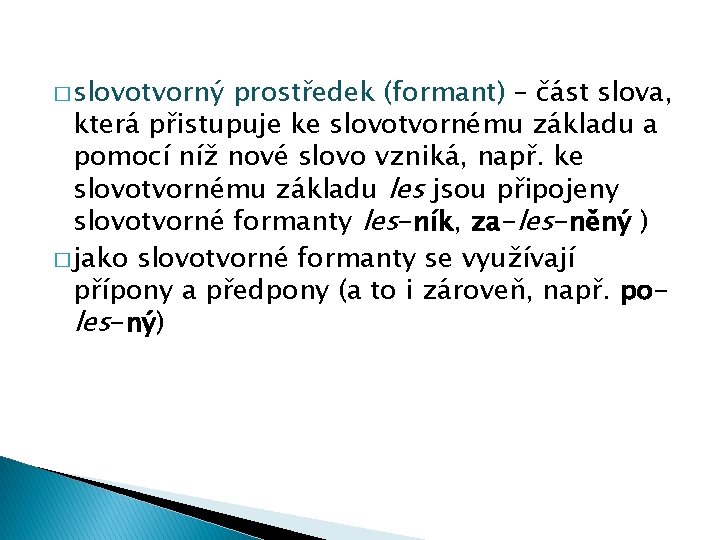 � slovotvorný prostředek (formant) – část slova, která přistupuje ke slovotvornému základu a pomocí