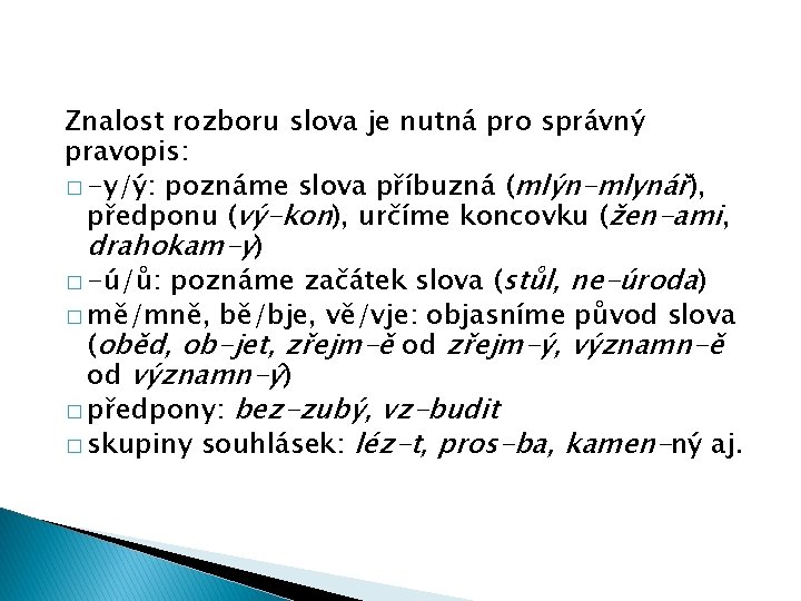 Znalost rozboru slova je nutná pro správný pravopis: � -y/ý: poznáme slova příbuzná (mlýn-mlynář),