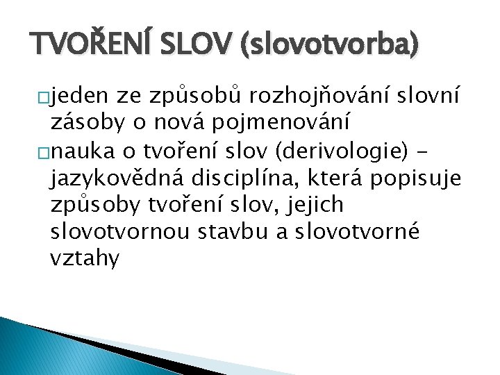 TVOŘENÍ SLOV (slovotvorba) �jeden ze způsobů rozhojňování slovní zásoby o nová pojmenování �nauka o